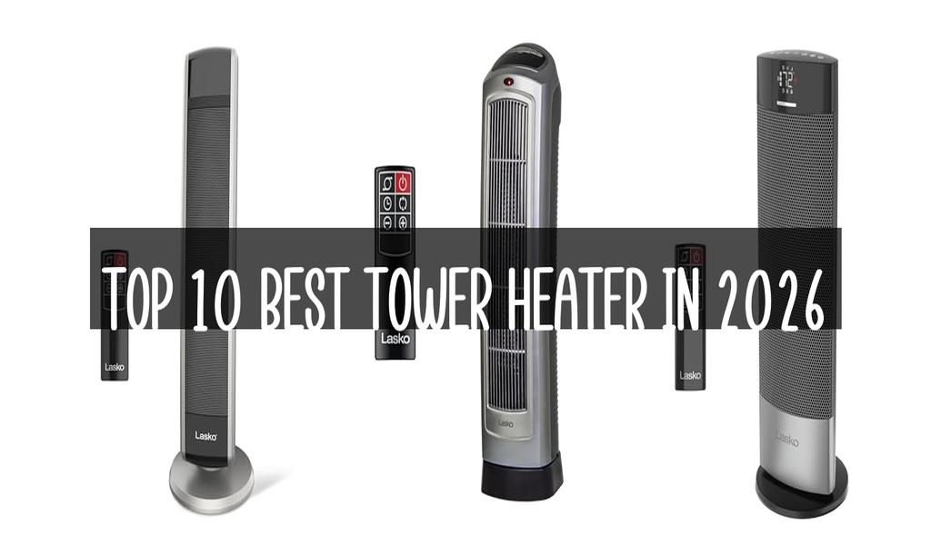 Top 10 Best Tower Heater in 2026