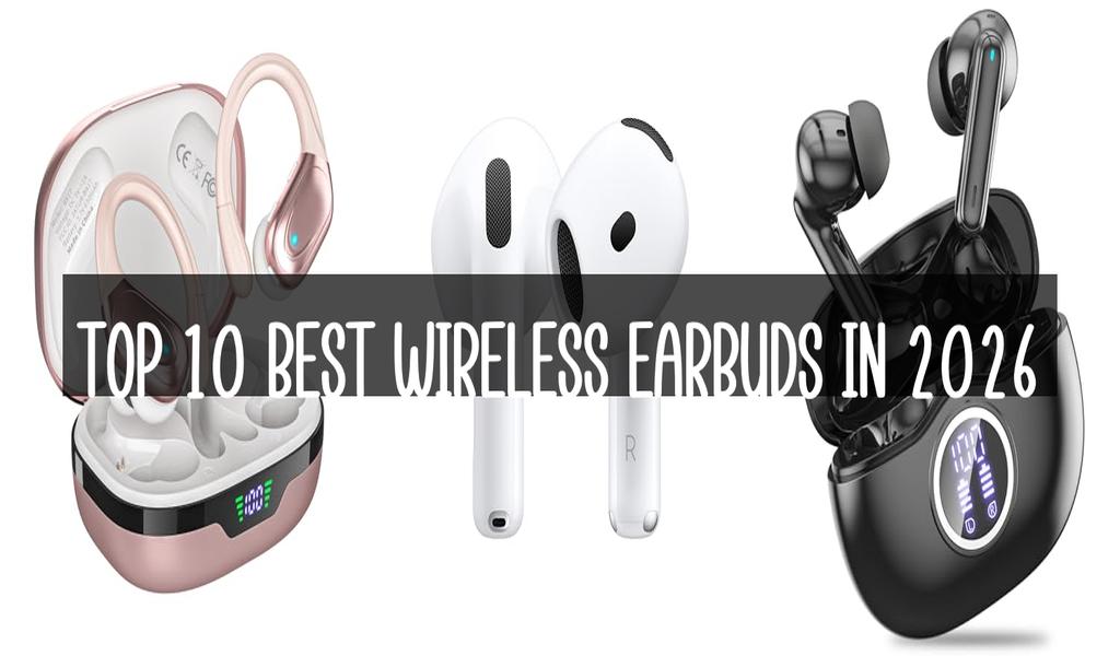 Top 10 Best Wireless Earbuds in 2026